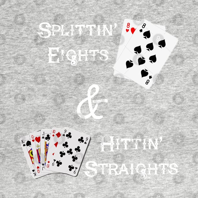 Splittin' Eights & Hittin' Straights by MinesingCreative